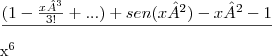 \frac{(1-\frac{x³}{3!}+...)+sen(x²)-x²-1}}{{x}^{6}} \frac{(1-\frac{x³}{3!}+...)+sen(x²)-x²-1}}{{x}^{6}}