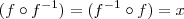 (f \circ f^{-1}) = (f^{-1} \circ f) = x (f \circ f^{-1}) = (f^{-1} \circ f) = x