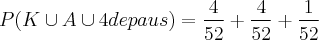 P(K\cup A \cup 4 de paus)=\frac{4}{52}+\frac{4}{52}+\frac{1}{52} P(K\cup A \cup 4 de paus)=\frac{4}{52}+\frac{4}{52}+\frac{1}{52}