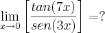 \lim_{x\rightarrow0}\left[\frac{tan(7x)}{sen(3x)} \right]=?