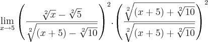 \lim_{x\rightarrow5}{\left(\frac{\sqrt[2]{x}-\sqrt[2]{5}}{\sqrt[2]{(x+5)-\sqrt[2]{10}}} \right)}^{2}.{\left(\frac{\sqrt[2]{(x+5)+\sqrt[2]{10}}}{\sqrt[2]{(x+5)+\sqrt[2]{10}}} \right)}^{2}
