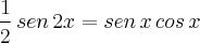 \frac{1}{2}\,sen\,2x=sen\,x\,cos\,x