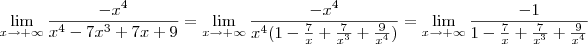 \lim_{x \to +\infty} \frac {- x^4}{x^4  -7x^3 +7x +9} = \lim_{x \to +\infty} \frac {-x^4}{x^4 (1 - \frac{7}{x} + \frac{7}{x^3} + \frac{9}{x^4}) } = \lim_{x \to +\infty} \frac{-1}{1 - \frac{7}{x} + \frac{7}{x^3} + \frac{9}{x^4} }