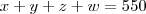 x+y+z+w = 550 x+y+z+w = 550