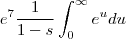e^7 \frac{1}{1-s} \int_0^{\infty} e^u du e^7 \frac{1}{1-s} \int_0^{\infty} e^u du