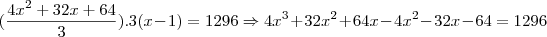 (\frac{4x^2+32x+64}{3}).3(x-1)=1296 \Rightarrow 4x^3+32x^2+64x-4x^2-32x-64=1296