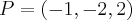 P=(-1,-2,2)