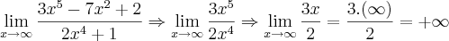 \lim_{x\rightarrow{\infty}}\frac{3x^5-7x^2+2}{2x^4+1}\Rightarrow\lim_{x\rightarrow{\infty}}\frac{3x^5}{2x^4}\Rightarrow \lim_{x\rightarrow{\infty}}\frac{3x}{2}= \frac{3.(\infty)}{2}= +\infty