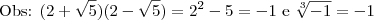 \text{Obs: } (2+\sqrt{5})(2-\sqrt{5})=2^2-5=-1 \text{ e }\sqrt[3]{-1}=-1