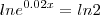 lne^{0.02x}=ln2