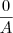 \frac{0}{A} \frac{0}{A}