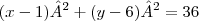(x-1)² + (y-6)² = 36 (x-1)² + (y-6)² = 36