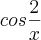 cos\frac{2}{x}