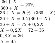 \\\frac{36+X}{360+X}=20\%\\
36+X=20\%\cdot(360+X)\\
36+X=0,2(360+X)\\
36+X=72+0,2X\\
X-0,2X=72-36\\
0,8X=36\\
X=45