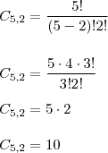 \\ C_{5,2} = \frac{5!}{(5 - 2)!2!}\\\\\\ C_{5,2} = \frac{5 \cdot 4 \cdot 3!}{3!2!} \\\\ C_{5,2} = 5 \cdot 2 \\\\ C_{5,2} = 10