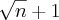 \sqrt[]{n}+1