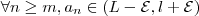 \forall n\geq m, a_{n}\in(L-\mathcal{E},l+\mathcal{E}) \forall n\geq m, a_{n}\in(L-\mathcal{E},l+\mathcal{E})
