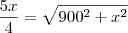 \frac{5x}{4}=\sqrt{900^2+x^2} \frac{5x}{4}=\sqrt{900^2+x^2}