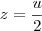 z = \frac{u}{2}