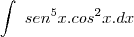 \int\ sen^5x.cos^2x.dx