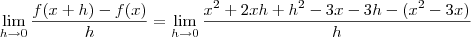 \lim_{h \to 0} \frac{f(x+h) - f(x)}{h} = \lim_{h \to 0} \frac{x^2 +2xh +h^2 -3x -3h -(x^2 -3x)}{h} \lim_{h \to 0} \frac{f(x+h) - f(x)}{h} = \lim_{h \to 0} \frac{x^2 +2xh +h^2 -3x -3h -(x^2 -3x)}{h}