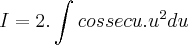 I=2.\int_{}^{}cossecu.{u}^{2}du I=2.\int_{}^{}cossecu.{u}^{2}du