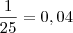 \frac{1}{25} = 0,04 \frac{1}{25} = 0,04