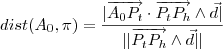 dist(A_0 ,\pi ) = \frac{|\overrightarrow{A_0P_t}\cdot \overrightarrow{P_tP_h} \wedge \vec{d} |}{||\overrightarrow{P_tP_h} \wedge \vec{d}||}