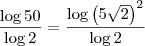 \frac{\log 50}{\log 2} = \frac{\log \left(5\sqrt{2}\right)^2}{\log 2} \frac{\log 50}{\log 2} = \frac{\log \left(5\sqrt{2}\right)^2}{\log 2}