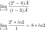 \\\\ \lim_{t\rightarrow 3}\frac{(2^{t}-8)´}{(t-3)´}} \\\\\\ \lim_{t\rightarrow 3}\frac{2^{t}*ln 2}{1}=8*ln2