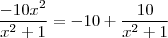 \frac{-10x^2}{x^2+1} = -10 + \frac{10}{x^2+1} \frac{-10x^2}{x^2+1} = -10 + \frac{10}{x^2+1}