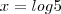 x=log5 x=log5