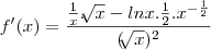 f'(x) = \frac{\frac{1}{x}.\sqrt[]{x} - ln x . \frac{1}{2}.x^{- \frac{1}{2}}}{(\sqrt[]{x})^2}