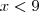 x<9