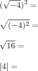 \\ (\sqrt{- 4})^2= \\\\ \sqrt{(- 4)^2} = \\\\ \sqrt{16} = \\\\ |4| =
