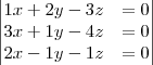 \begin{vmatrix}
   1x+2y-3z &= 0  \\ 
   3x+1y-4z &= 0 \\
   2x-1y-1z &= 0
\end{vmatrix}