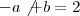 -a\not{+b}=2