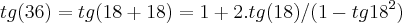 tg(36)=tg(18+18)=1+2.tg(18)/(1-{tg18}^{2})