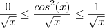 \frac{0}{\sqrt{x}} \leq \frac{cos^2(x)}{\sqrt{x}} \leq \frac{1}{\sqrt{x}} \frac{0}{\sqrt{x}} \leq \frac{cos^2(x)}{\sqrt{x}} \leq \frac{1}{\sqrt{x}}