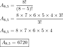 \\ A_{8,5} = \frac{8!}{(8 - 5)!} \\\\ A_{8,5} = \frac{8 \times 7 \times 6 \times 5 \times 4 \times 3!}{3!} \\\\ A_{8,5} = 8 \times 7 \times 6 \times 5 \times 4 \\\\ \boxed{A_{8,5} = 6720}