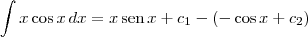 \int x\cos x \, dx = x\,\textrm{sen}\,x + c_1 - \left(-\cos x + c_2\right) \int x\cos x \, dx = x\,\textrm{sen}\,x + c_1 - \left(-\cos x + c_2\right)