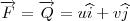 \overrightarrow{F}=\overrightarrow{Q}=u\widehat{i}+v\widehat{j} \overrightarrow{F}=\overrightarrow{Q}=u\widehat{i}+v\widehat{j}