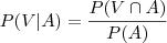 P(V|A) = \frac{P(V \cap A)}{P(A)} P(V|A) = \frac{P(V \cap A)}{P(A)}