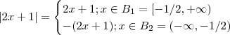 |2x+1| = \begin{cases} 2x+1 ; x \in B_1 =[-1/2,+\infty) \\ -(2x+1); x\in B_2=(-\infty,-1/2) \end{cases} |2x+1| = \begin{cases} 2x+1 ; x \in B_1 =[-1/2,+\infty) \\ -(2x+1); x\in B_2=(-\infty,-1/2) \end{cases}