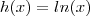 h(x) = ln(x) h(x) = ln(x)