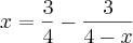 x=\frac{3}{4}-\frac{3}{4-x}