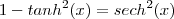 1 - tanh^2(x)= sech^2(x)