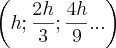 \left(h;\frac{2h}{3};\frac{4h}{9} ... \right)