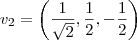v_2 = \left( \frac{1}{\sqrt{2}}, \frac{1}{2}, - \frac{1}{2} \right) v_2 = \left( \frac{1}{\sqrt{2}}, \frac{1}{2}, - \frac{1}{2} \right)