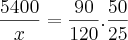 \frac{5400}{x} = \frac{90}{120} . \frac{50}{25} \frac{5400}{x} = \frac{90}{120} . \frac{50}{25}